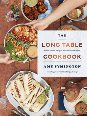 The Long Table Cookbook: Plant-Based Recipes for Optimal Health - Amy Symington