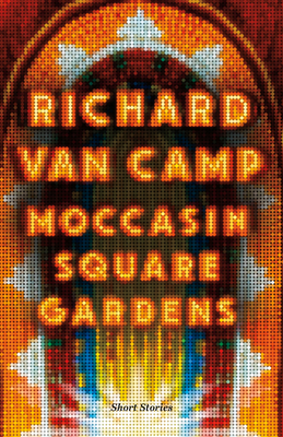 Moccasin Square Gardens: Short Stories - Richard Van Camp
