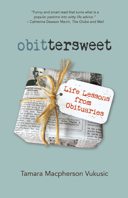 Obittersweet: Life Lessons from Obituaries - Tamara Macpherson Vukusic