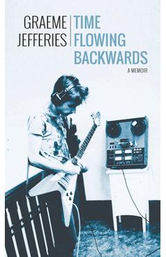 Poza produsului Time Flowing Backwards: A Memoir - Graeme Jefferies