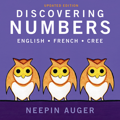 Discovering Numbers: English * French * Cree -- Updated Edition - Neepin Auger