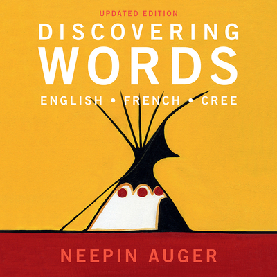 Discovering Words: English * French * Cree -- Updated Edition - Neepin Auger