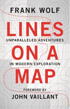 Lines on a Map: Unparalleled Adventures in Modern Exploration - Frank Wolf