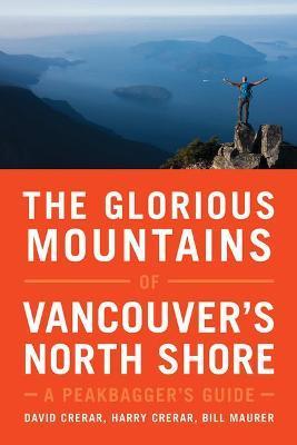 The Glorious Mountains of Vancouver's North Shore: A Peakbagger's Guide - David Crerar