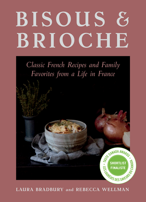 Bisous and Brioche: Classic French Recipes and Family Favorites from a Life in France - Laura Bradbury