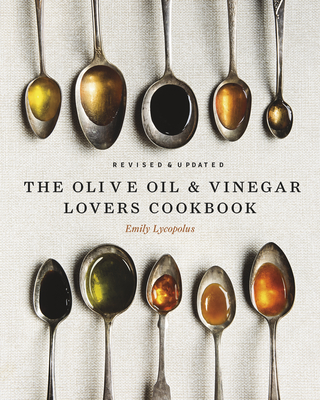 The Olive Oil and Vinegar Lover's Cookbook: Revised and Updated Edition - Emily Lycopolus