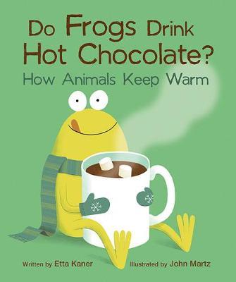 Do Frogs Drink Hot Chocolate?: How Animals Keep Warm - Etta Kaner