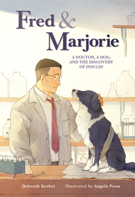 Fred & Marjorie: A Doctor, a Dog, and the Discovery of Insulin - Deborah Kerbel