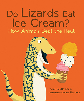 Do Lizards Eat Ice Cream?: How Animals Beat the Heat - Etta Kaner