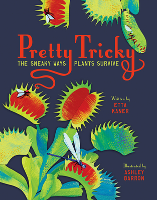 Pretty Tricky: The Sneaky Ways Plants Survive - Etta Kaner