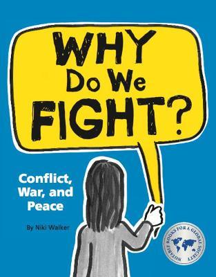 Why Do We Fight?: Conflict, War, and Peace - Niki Walker