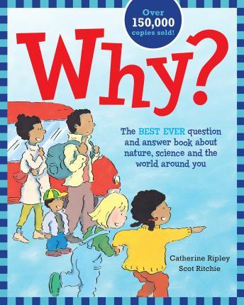 Why?: The Best Ever Question and Answer Book about Nature, Science and the World Around You - Catherine Ripley