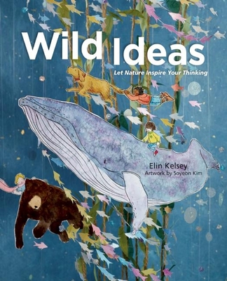 Wild Ideas: Let Nature Inspire Your Thinking - Elin Kelsey