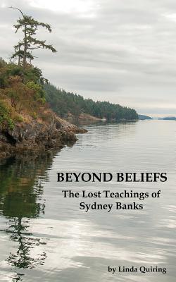 Beyond Beliefs: The Lost Teachings of Sydney Banks - Linda Quiring