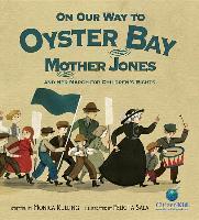 On Our Way to Oyster Bay: Mother Jones and Her March for Children's Rights - Monica Kulling