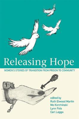Releasing Hope: Stories of Transition from Prison to Community - Ruth Martin Elwood