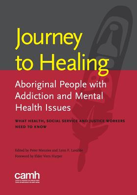 Journey to Healing: Aboriginal People with Addiction and Mental Health Issues: What Health, Social Service and Justice Workers Need to Kno - Lynn Lavallee