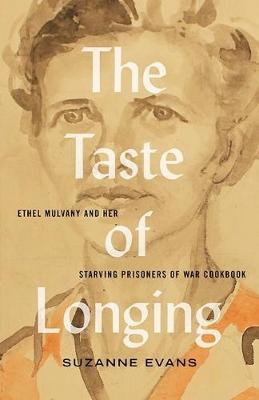 The Taste of Longing: Ethel Mulvany and Her Starving Prisoners of War Cookbook - Suzanne Evans