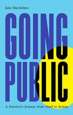 Going Public: A Survivor's Journey from Grief to Action - Julie Macfarlane