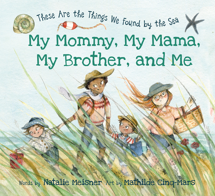 My Mommy, My Mama, My Brother, and Me: These Are the Things We Found by the Sea - Natalie Meisner