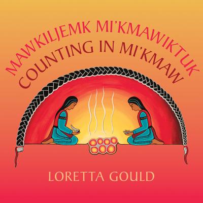 Mawkiljemk Mi'kmawiktuk/Counting in Mi'kmaw - Loretta Gould