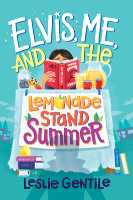 Elvis, Me, and the Lemonade Stand Summer - Leslie Gentile