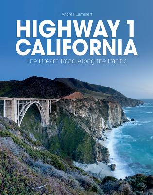 Highway 1 California: The Dream Road Along the Pacific - Andrea Lammert