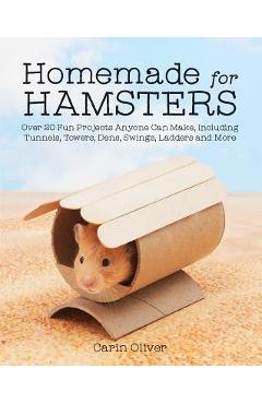 Coperta cărții 'Homemade for Hamsters: Over 20 Fun Projects Anyone Can Make, Including Tunnels, Towers, Dens, Swings, Ladders and More'