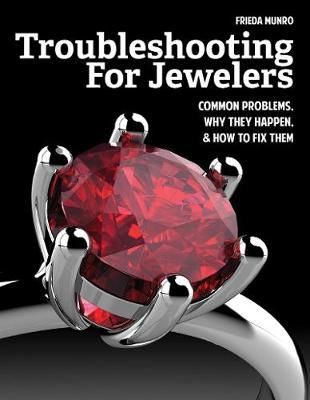 Troubleshooting for Jewelers: Common Problems, Why They Happen and How to Fix Them - Frieda Munro