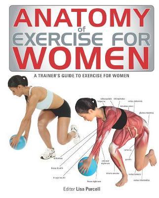Anatomy of Exercise for Women: A Trainer's Guide to Exercise for Women - Lisa Purcell
