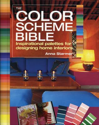 The Color Scheme Bible: Inspirational Palettes for Designing Home Interiors - Anna Starmer