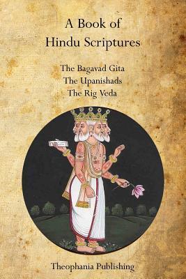 A Book of Hindu Scriptures: The Bagavad Gita, The Upanishads, The Rig - Veda - Swami Paramananda