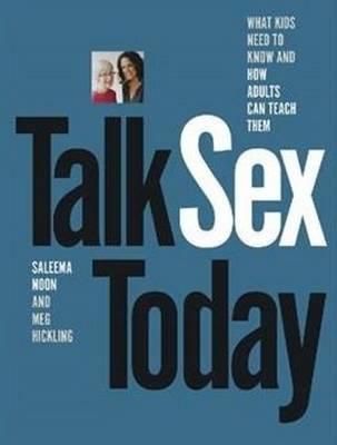 Talk Sex Today: What Kids Need to Know and How Adults Can Teach Them - Saleema Noon