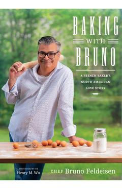 Coperta cărții 'Baking with Bruno: A French Baker's North American Love Story - Bruno Feldeisen'