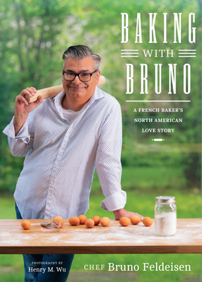 Coperta cărții 'Baking with Bruno: A French Baker's North American Love Story - Bruno Feldeisen'