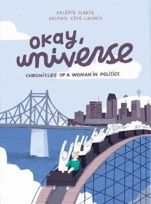 Okay, Universe: Chronicles of a Woman in Politics - Val�rie Plante