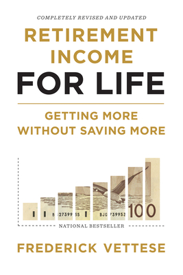 Retirement Income for Life: Getting More Without Saving More (Second Edition) - Frederick Vettese