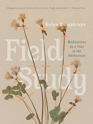 Field Study: Meditations on a Year at the Herbarium - Helen Humphreys