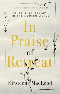 In Praise of Retreat: Finding Sanctuary in the Modern World - Kirsteen Macleod