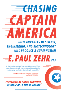 Chasing Captain America: How Advances in Science, Engineering, and Biotechnology Will Produce a Superhuman - Paul Zehr
