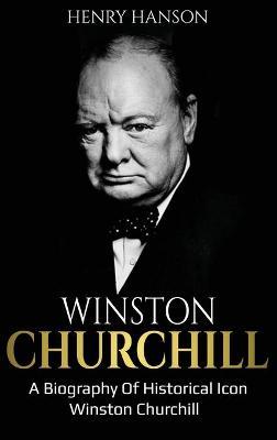 Winston Churchill: A Biography of Historical Icon Winston Churchill - Henry Hanson