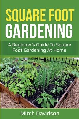 Square Foot Gardening: A Beginner's Guide to Square Foot Gardening at Home - Mitch Davidson