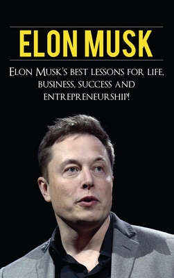 Elon Musk: Elon Musk's Best Lessons for Life, Business, Success and Entrepreneurship - Andrew Knight