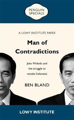 Man of Contradictions: Joko Widodo and the Struggle to Remake Indonesia - Ben Bland