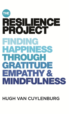 The Resilience Project: Finding Happiness Through Mindfulness, Gratitude and Empathy - Hugh Van Cuylenburg