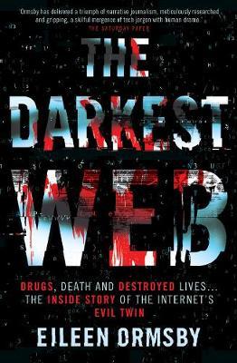 The Darkest Web: Drugs, Death and Destroyed Lives . . . the Inside Story of the Internet's Evil Twin - Eileen Ormsby