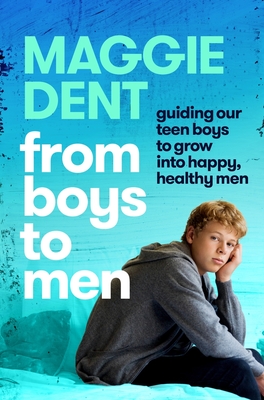 From Boys to Men: Guiding Our Boys to Grow Into Happy, Healthy Men - Maggie Dent