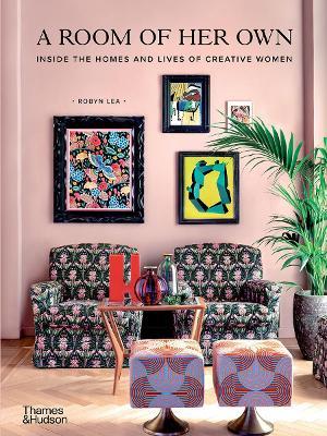A Room of Her Own: Inside the Homes and Lives of Creative Women - Robyn Lea