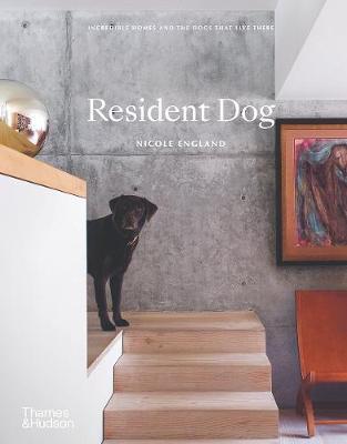 Resident Dog: Incredible Homes and the Dogs That Live There - Nicole England