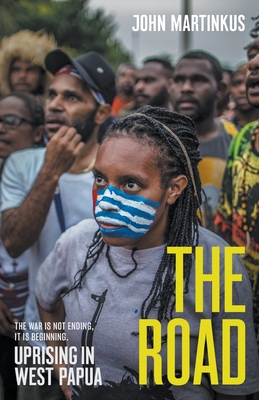 The Road: Uprising in West Papua - John Martinkus